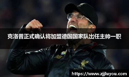 克洛普正式确认将加盟德国国家队出任主帅一职