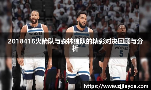 2018416火箭队与森林狼队的精彩对决回顾与分析
