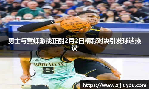 勇士与黄蜂激战正酣2月2日精彩对决引发球迷热议