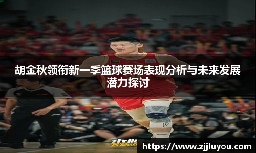 胡金秋领衔新一季篮球赛场表现分析与未来发展潜力探讨