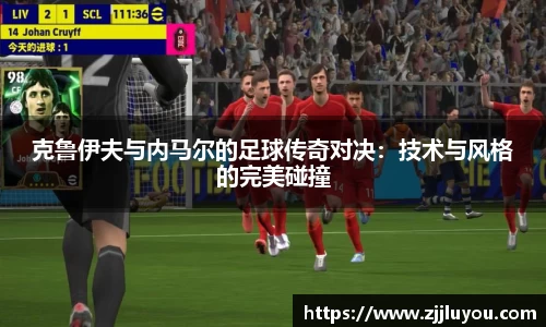 克鲁伊夫与内马尔的足球传奇对决：技术与风格的完美碰撞