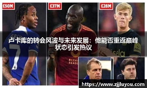 卢卡库的转会风波与未来发展：他能否重返巅峰状态引发热议