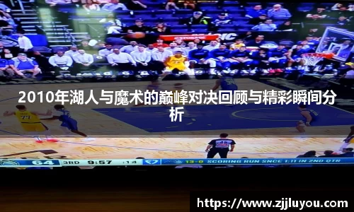 2010年湖人与魔术的巅峰对决回顾与精彩瞬间分析