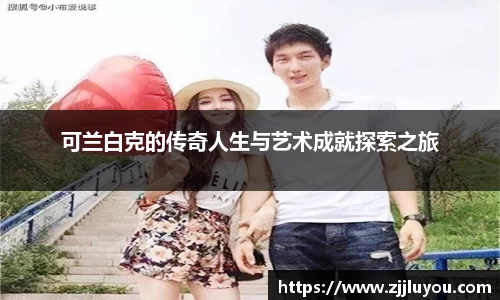 可兰白克的传奇人生与艺术成就探索之旅