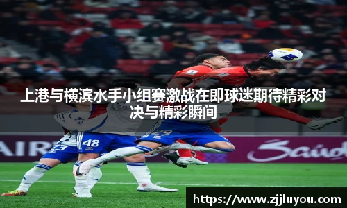 上港与横滨水手小组赛激战在即球迷期待精彩对决与精彩瞬间